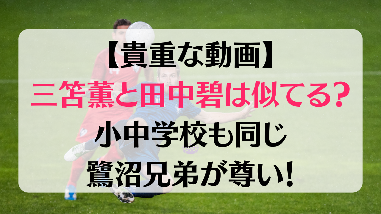 【貴重な動画】三笘薫と田中碧は似てる？小中学校も同じ鷺沼兄弟が尊い！｜トレンドおしゃべり